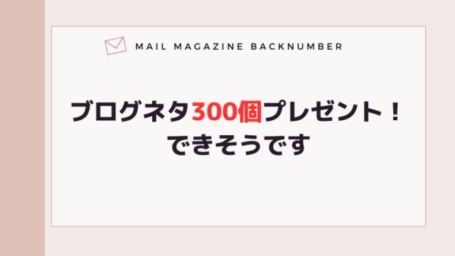 ブログネタ300個プレゼント！できそうです